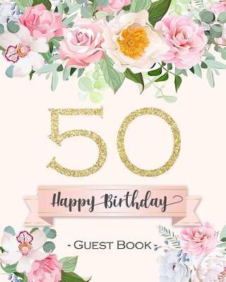 50 Happy Birthday Guest Book: Beautiful Pink Floral 50th Birthday Party Guestbook 8x10 Table Decoration Book and Practical Memorable Gift for Women
