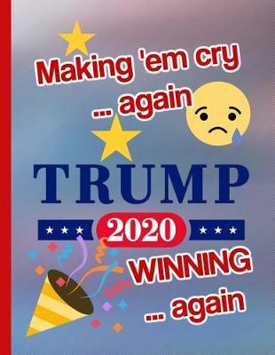 Making 'em cry again Trump 2020 Winning again: KAG MAGA 8.5 x 11 Make America Great Again Notebook Q anon Journal Planner Doodling Scrapbook Trumpster POTUS patriot paper pad support Red Republican - God Bless America
