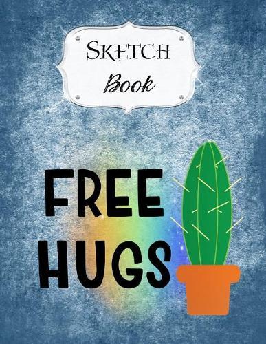 Sketch Book: Cactus Sketchbook Scetchpad for Drawing or Doodling Notebook Pad for Creative Artists Free Hugs