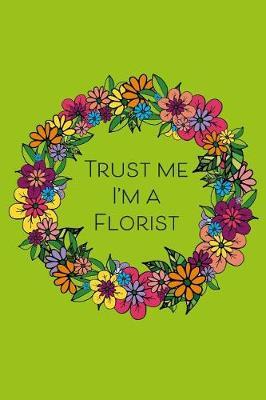 Trust Me I'm A Florist: 6x9 Floral Illustration Blank Lined Notebook, 129 Pages