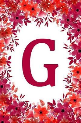 G: Initial G College Ruled Monogram Notebook Perfect Watercolor Journal, Diary, Subject Composition Book With A Soft And Sturdy Matte Cover And A Red, Cherry, Purple, Burgundy And Pink Flower Garden Theme