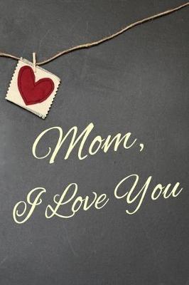 Mom, I Love You: Gift for Mom - Quote Journal / Notebook / Diary. Custom Designed Interior. Printed in America.