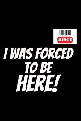 I Was Forced To Be Here!: Funny Jury Duty Matte Cover 120 Page Lined Journal