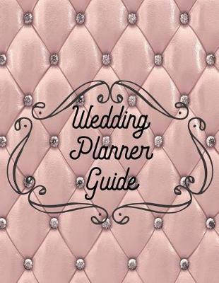 Wedding Planner Guide: The Best Wedding Planner Book and Organizer with Planning Checklists To Do Before You Say I Do!