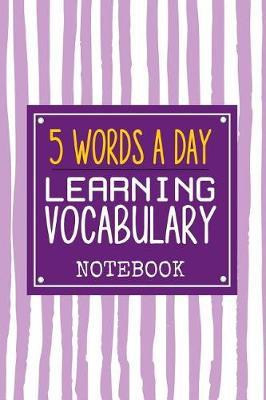 5 Words A day Learning Vocabulary Notebook: Great way to Learn 5 English Words a day to learn 500 English words in Just 100 days. 106 Page Notebook with a table where you can note down the 5 words learned for the day and its synonyms
