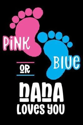 Pink Or Blue Nana Loves you: Grandmothers Diary Notebook, Gender Reveal Journal, Preparation Daily Planner For New Grandson, Granddaughter