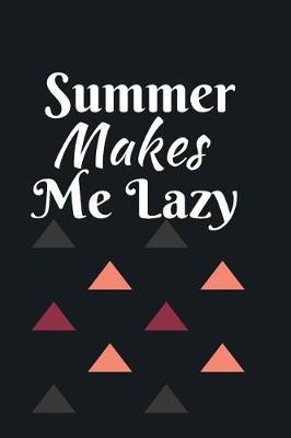 Summer Makes Me Lazy: Summer Journal - Lined Pages- For The Fun Loving Person Who Craves For Summer Activities - Suitable as Gift Item for Students, Adults, Kids, Teachers, Best Friends - 125 Pages