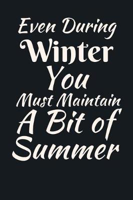 Even During Winter You Must Maintain A Bit Of Summer: Summer Journal - Lined Pages- For The Fun Loving Person Who Craves For Summer Activities - Suitable as Gift Item for Students, Adults, Kids, Teachers, Best Friends - 125 Pages