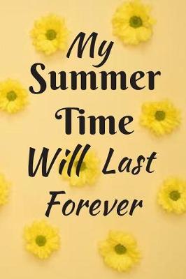 My Summer Time Will Last Forever: Summer Journal - Lined Pages- For The Fun Loving Person Who Craves For Summer Activities - Suitable as Gift Item for Students, Adults, Kids, Teachers, Best Friends - 125 Pages