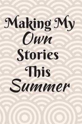 Making My Own Stories This Summer: Summer Journal - Lined Pages- For The Fun Loving Person Who Craves For Summer Activities - Suitable as Gift Item for Students, Adults, Kids, Teachers, Best Friends - 125 Pages