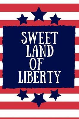 Sweet Land of Liberty: Happy 4th of July Notebook/ Journal / Diary, Patriotic Gift for Men, Women, Kids (Indipendence Day Notebook and Journal) - Lined Paper 6x9