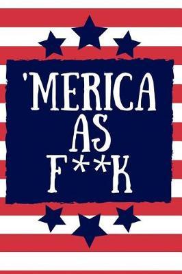 'merica as f**k: Happy 4th of July Notebook/ Journal / Diary, Patriotic Gift for Men, Women, Kids (Indipendence Day Notebook and Journal) - Lined Paper 6x9