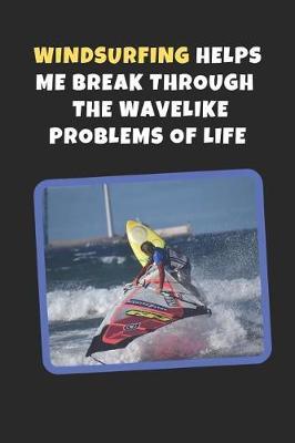 Windsurfing Helps Me Break Through The Wavelike Problems Of Life: Novelty Lined Notebook / Journal To Write In Perfect Gift Item (6 x 9 inches)