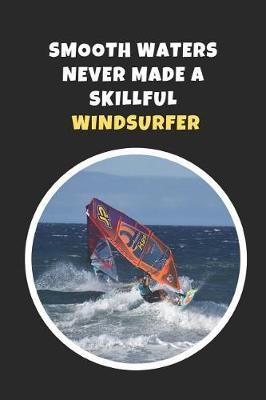 Smooth Waters Never Made A Skillful Windsurfer: Windsurfing Novelty Lined Notebook / Journal To Write In Perfect Gift Item (6 x 9 inches)