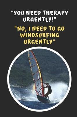 You Need Therapy Urgently! .. No, I Need To Go Windsurfing Urgently: Windsurfers Novelty Lined Notebook / Journal To Write In Perfect Gift Item (6 x 9 inches)
