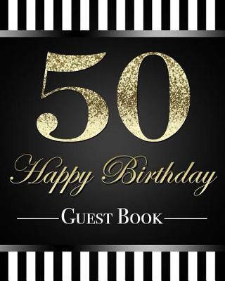 50 Happy Birthday Guest Book: Elegant Gold Glitter Effect 50th Birthday Party Guestbook 8x10 Table Decoration Book and Practical Memorable Gift for Men and Women