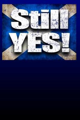 Still Yes: Pro Yes Scottish Independence Support Notepad, Exercise Book, Journal 100 Pages 9x6 Ruled. Yes For Scotland Supporter Gift Idea