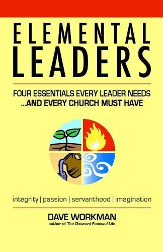 Elemental Leaders: Four Essentials Every Leader Needs...And Every Church Must Have