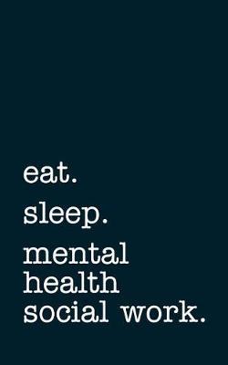 eat. sleep. mental health social work. - Lined Notebook: Writing Journal
