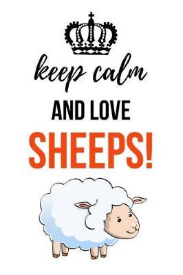Keep Calm And Love Sheeps!: Lovely Journal / Notebook / Notepad / Diary, Gifts For Sheep Lovers (Lined, 6 x 9)