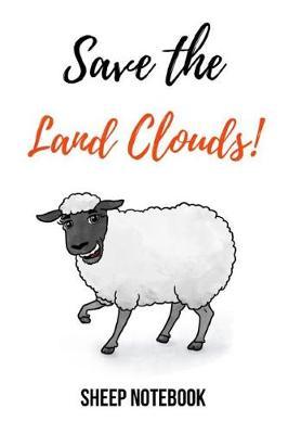 Save The Land Clouds!: Funny Journal / Notebook / Notepad / Diary, Gifts For Sheep Lovers (Lined, 6 x 9)