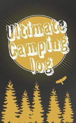 Ultimate Camping log: Record your favorite Campsites and adventures in nature 5 x 8 travel size