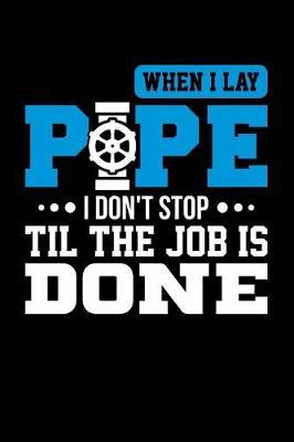 When I Lay Pipe I Don't Stop Til the Job is Done: Blank Lined Notebook