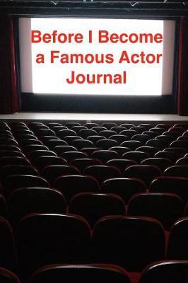 Before I Become a Famous Actor Journal: A Notebook Diary for Actors and Actresses On Their Way to Fame with over 100 blank lined pages