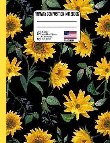 Primary Composition Notebook: Sunflower Story Paper Back to School Composition Book for Teachers, Students, Kids and Teens