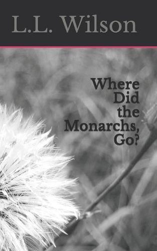 Where Did The Monarchs, Go?: True stories based on factual events.
