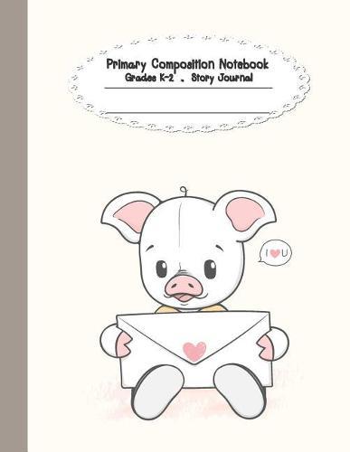 Primary composition notebook: Primary Composition Notebook Story Paper - 8.5x11 - Grades K-2: Love you cute pig School Specialty Handwriting Paper Dotted Middle Line (Kindergarten Composition Notebooks)