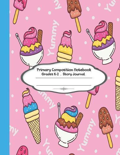 Primary composition notebook: Primary Composition Notebook Story Paper - 8.5x11 - Grades K-2: Yummy Ice cream School Specialty Handwriting Paper Dotted Middle Line (Kindergarten Composition Notebooks)