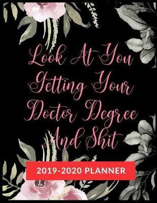 Look At You Getting Your Doctor Degree And Shit: Graduate School Planner 2019-2020, Weekly and Monthly Academic Planner, Appreciation Gag Gift for Graduation, College, High school, (January 2019 through December 2020)