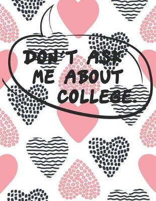 Don't Ask Me About COLLEGE.: Graduate School Planner 2019-2020, Weekly and Monthly Academic Planner, Appreciation Gag Gift for Graduation, College, High school, (January 2019 through December 2020)
