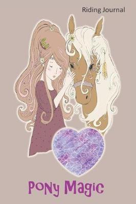 Pony Magic  Riding Journal: Fantastic Journal For Riders: Record your lesson, devise a practice plan, horse care plan, set riding goals and lots more