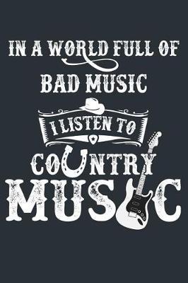 In A World Full Of Bad Music I Listen To Country Music: Nashville Country Music & Road Trips Lined Journal