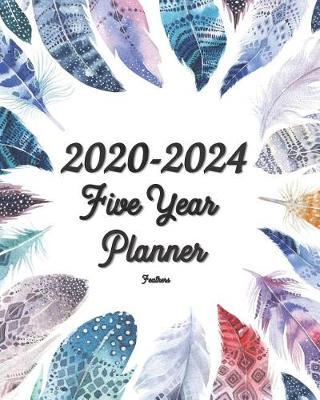 2020-2024 Feathers Five Year Planner: 60 Months Planner and Calendar, Monthly Calendar Planner, Agenda Planner and Schedule Organizer, Journal Planner (5 year calendar/5 year diary/8 x 10)
