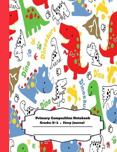 Primary Composition Notebook: Primary Composition Notebook Story Paper - 8.5x11 - Grades K-2: Dinosaur School Specialty Handwriting Paper Dotted Middle Line (Kindergarten Composition Notebooks)