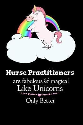 Nurse Practitioners Are Fabulous & Magical Like Unicorns Only Better: Cute Fat Unicorn Journal for Nurses - 100 Blank College Ruled Pages 6 x 9 inches Log Book