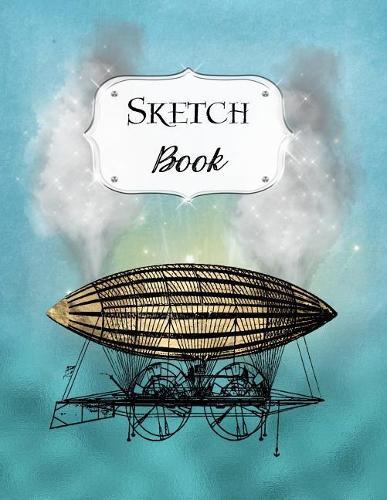 Sketch Book: Steampunk Sketchbook Scetchpad for Drawing or Doodling Notebook Pad for Creative Artists Blue Airship