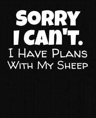 Sorry I Can't I Have Plans With My Sheep: College Ruled Composition Notebook