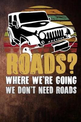 roads where were going we dont need roads: funny Lined Notebook / Diary / Journal To Write In 6 x9  jeep adventure