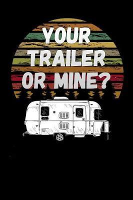 your trailer or mine: funny Lined Notebook / Diary / Journal To Write In 6 x9  Funny Camping Camper RV
