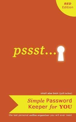 Pssst...: Simple Password Keeper for YOU (small book, RED Edition): the last personal online organizer you will ever need