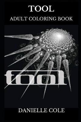 Tool Adult Coloring Book: Multiple Grammy Awards Winners and Progressive Rock Founders, Legendary Musicians and Unorthodox Art Inspired Adult Coloring Book