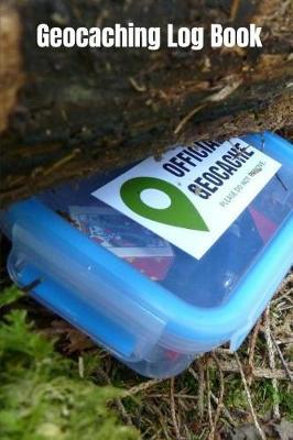 Geocaching Log Book: Record Your Geocache Adventures Diary Notebook 121 Pages, 6 x 9 (15.24 x 22.86 cm), Durable Soft Cover