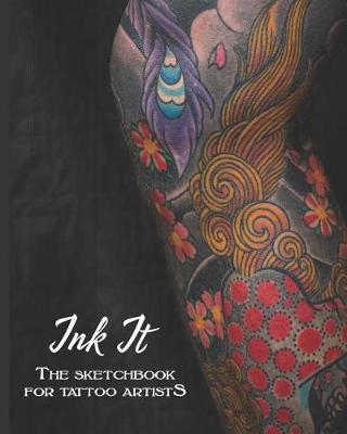 Ink It: The sketchbook for tattoo artists. 200 blank pages for drawings and inspiration for creating ink designs. 8x10