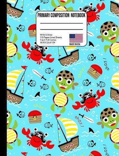 Primary Composition Notebook: Cute Pirate Turtle Crab Sailboat Under the Sea Back to School Composition Book for Teachers, Students, Kids and Teens