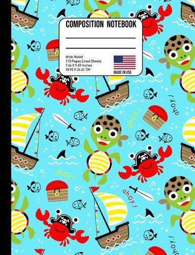 Composition Notebook Wide Ruled: Cute Pirate Turtle Crab Sailboat Under the Sea Back to School Composition Book for Teachers, Students, Kids and Teens