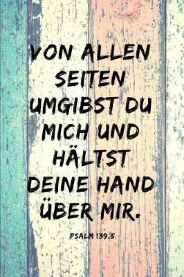 Von allen Seiten umgibst du mich und haltst deine Hand uber mir. Psalm 139, 5: Psalm 139, 5 Christliches Notizbuch 110 Seiten liniert zum Gebet Predigt Andacht